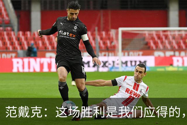 范戴克：这场胜利是我们应得的，维尔茨今天的表现优异